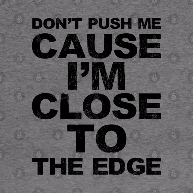 Don't push me cause I'm close to the edge - Grungy black Lyrics from: Grandmaster Flash & The Furious Five - The Message by FOGSJ